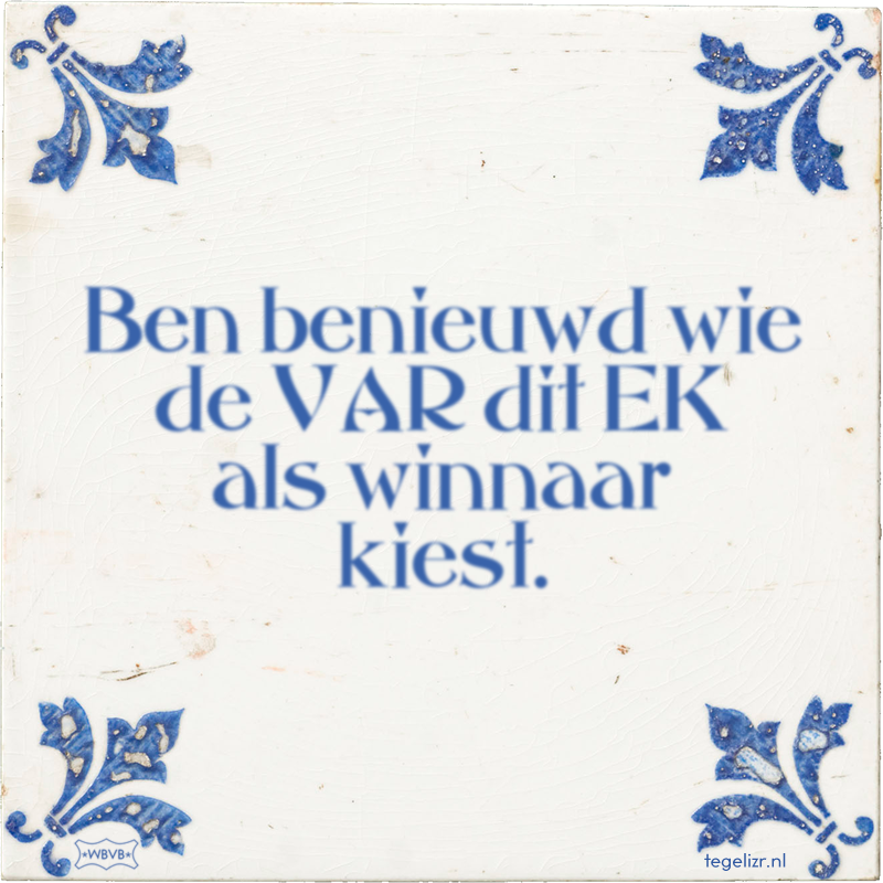 Ben benieuwd wie de VAR dit EK als winnaar kiest. - Online tegeltjes bakken