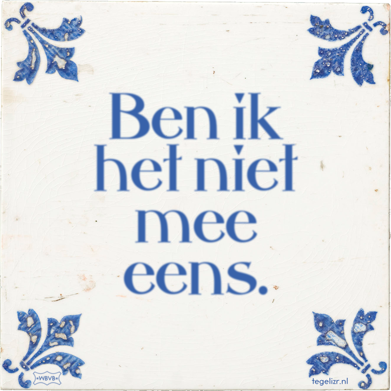 Ben ik het niet mee eens. - Online tegeltjes bakken