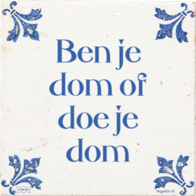 Ben je dom of doe je dom - Online tegeltjes bakken