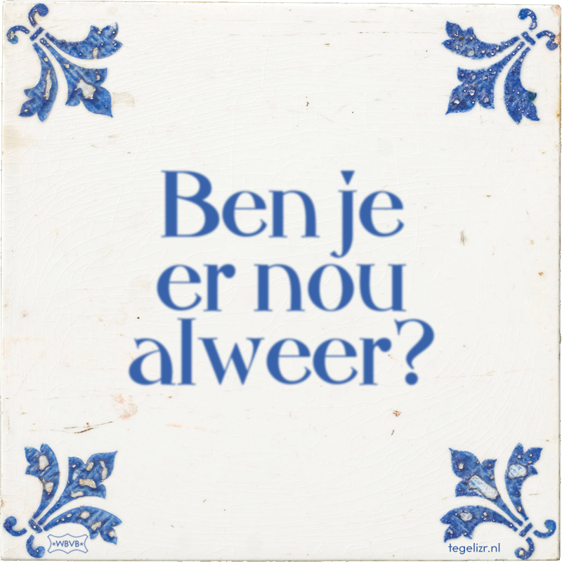 Ben je er nou alweer? - Online tegeltjes bakken