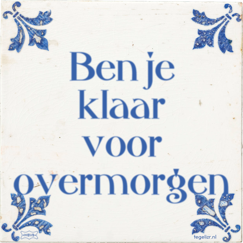 Ben je klaar voor overmorgen - Online tegeltjes bakken