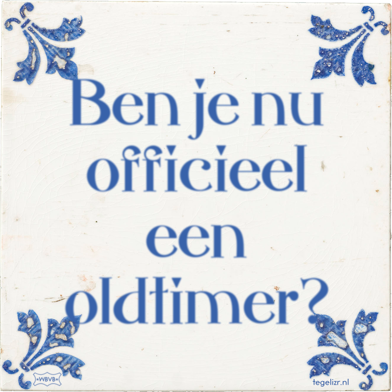 Ben je nu officieel een oldtimer? - Online tegeltjes bakken