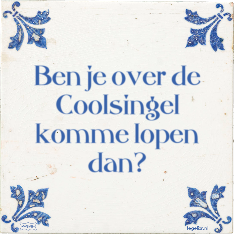 Ben je over de Coolsingel komme lopen dan? - Online tegeltjes bakken