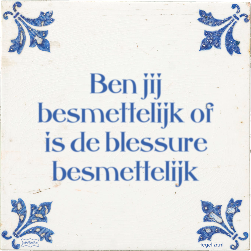 Ben jij besmettelijk of is de blessure besmettelijk - Online tegeltjes bakken