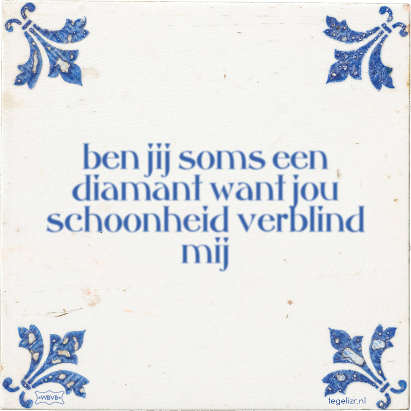 ben jij soms een diamant want jou schoonheid verblind mij - Online tegeltjes bakken