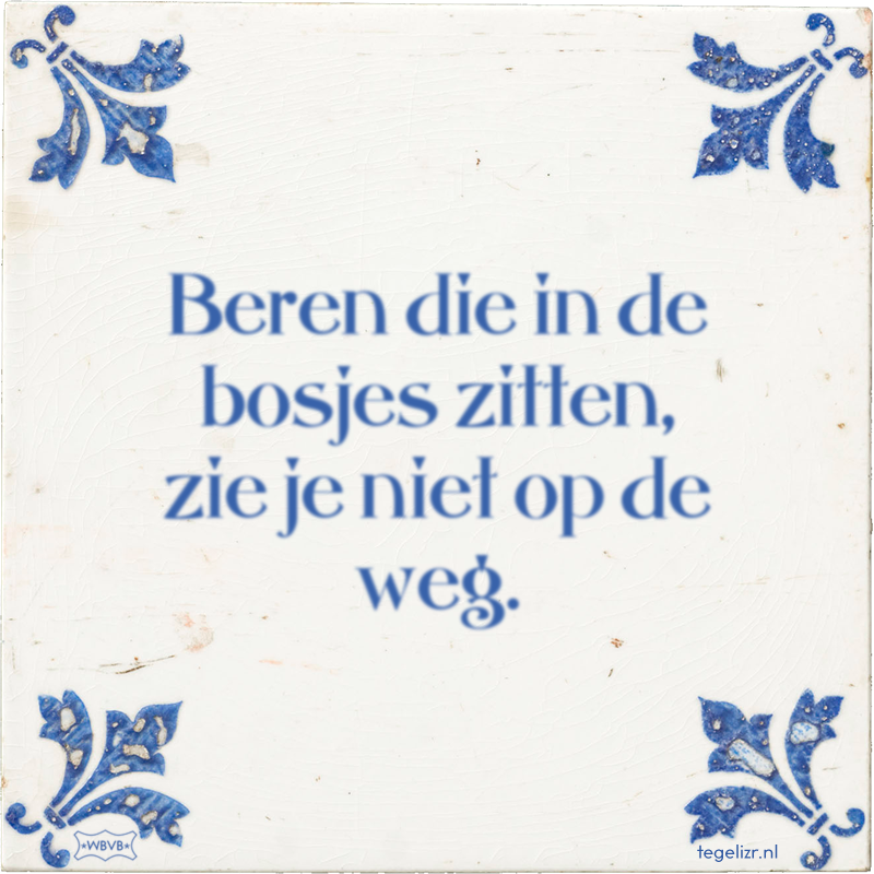 Beren die in de bosjes zitten, zie je niet op de weg. - Online tegeltjes bakken