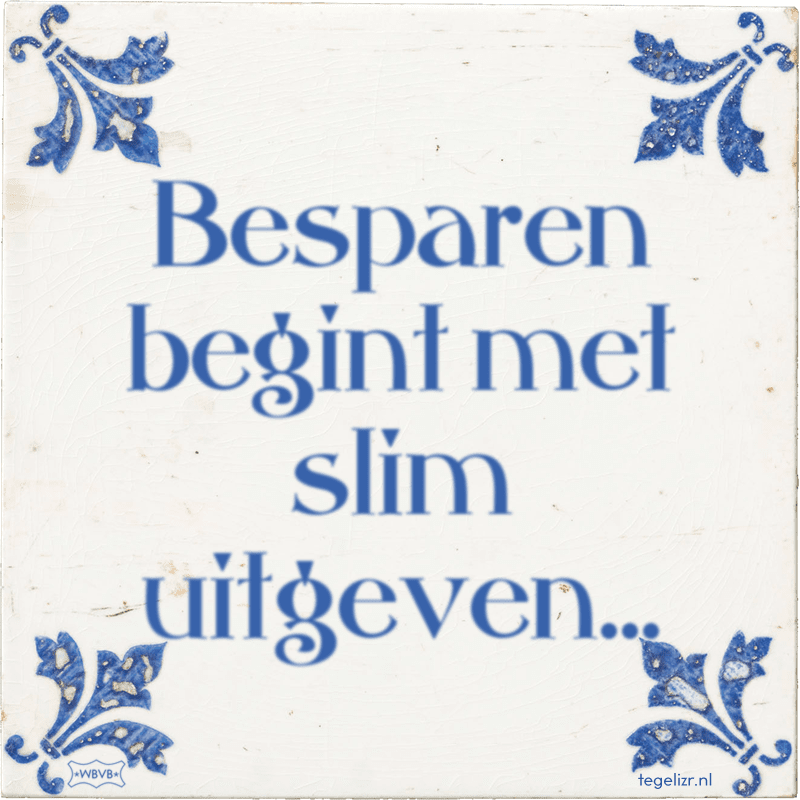 Besparen begint met slim uitgeven... - Online tegeltjes bakken