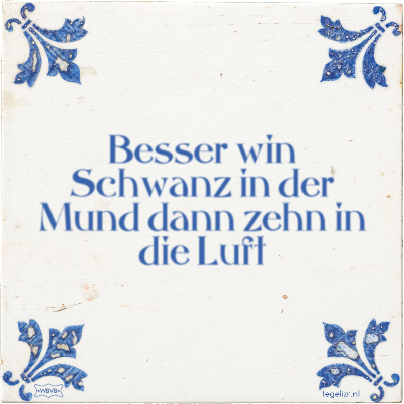 Besser win Schwanz in der Mund dann zehn in die Luft - Online tegeltjes bakken