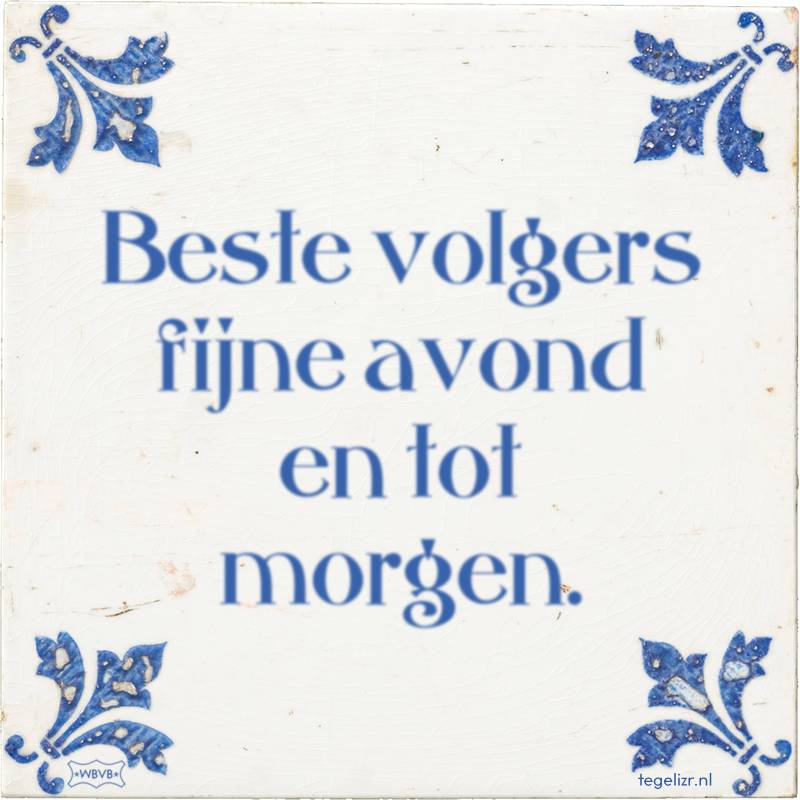 Beste volgers fijne avond en tot morgen. - Online tegeltjes bakken