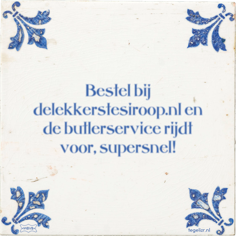 Bestel bij delekkerstesiroop.nl en de butlerservice rijdt voor, supersnel! - Online tegeltjes bakken