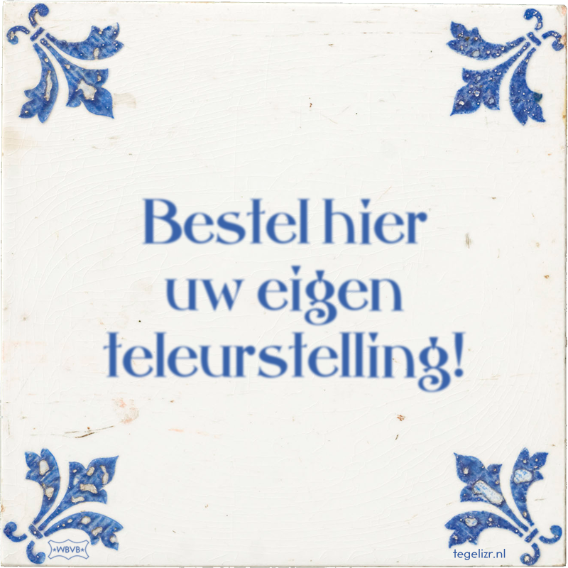 Bestel hier uw eigen teleurstelling! - Online tegeltjes bakken