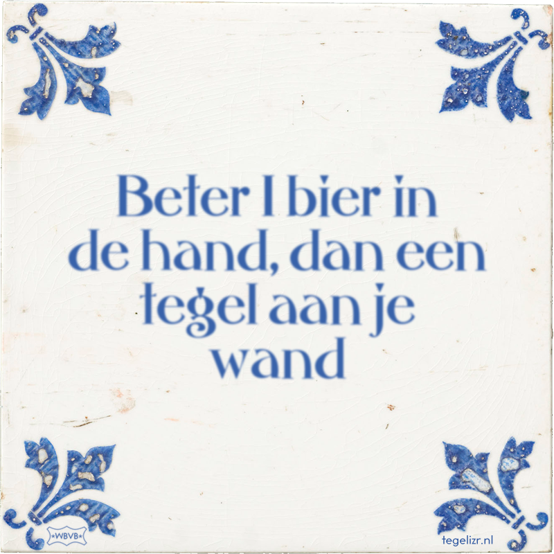 Beter 1 bier in de hand, dan een tegel aan je wand - Online tegeltjes bakken