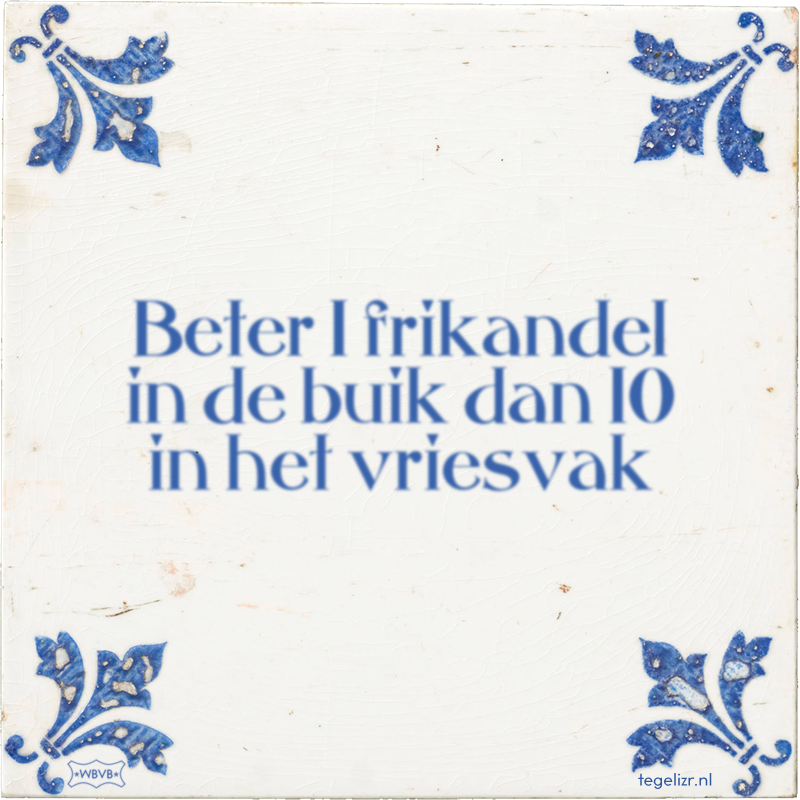 Beter 1 frikandel in de buik dan 10 in het vriesvak - Online tegeltjes bakken