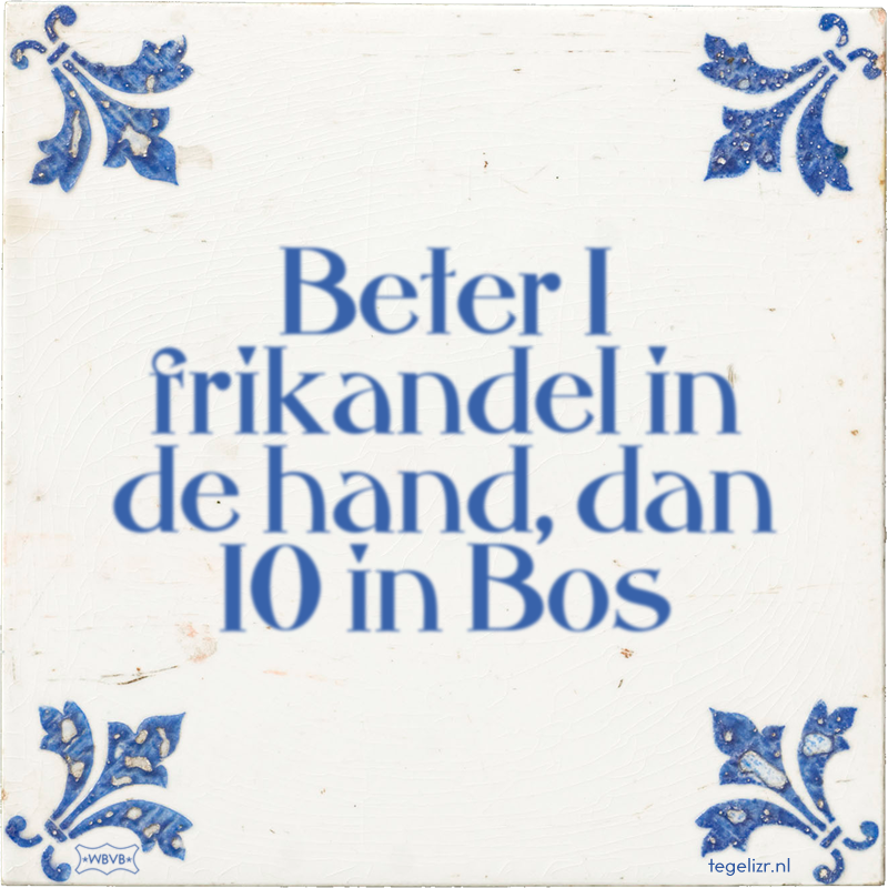 Beter 1 frikandel in de hand, dan 10 in Bos - Online tegeltjes bakken