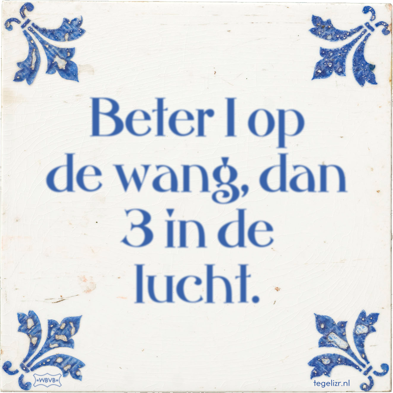 Beter 1 op de wang, dan 3 in de lucht. - Online tegeltjes bakken