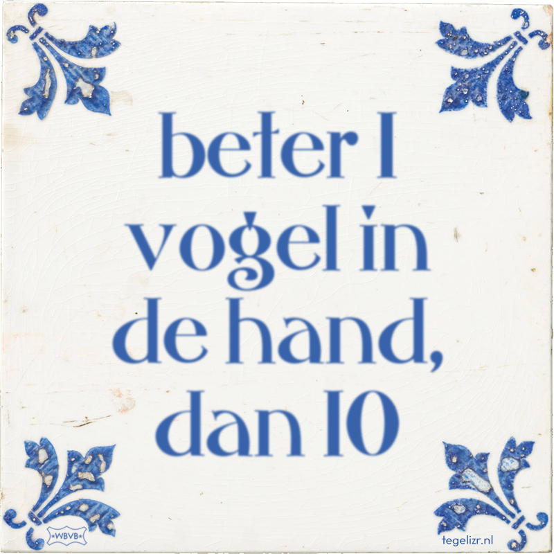 beter 1 vogel in de hand, dan 10 - Online tegeltjes bakken
