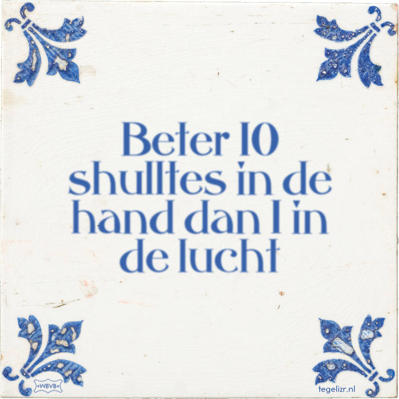 Beter 10 shulltes in de hand dan 1 in de lucht - Online tegeltjes bakken