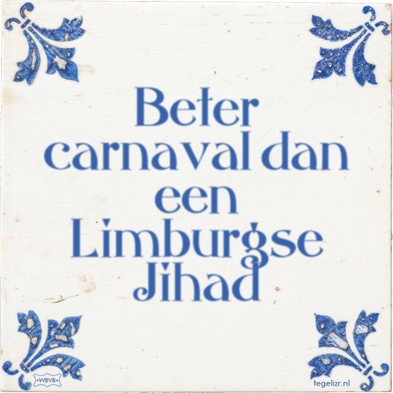 Beter carnaval dan een Limburgse Jihad - Online tegeltjes bakken