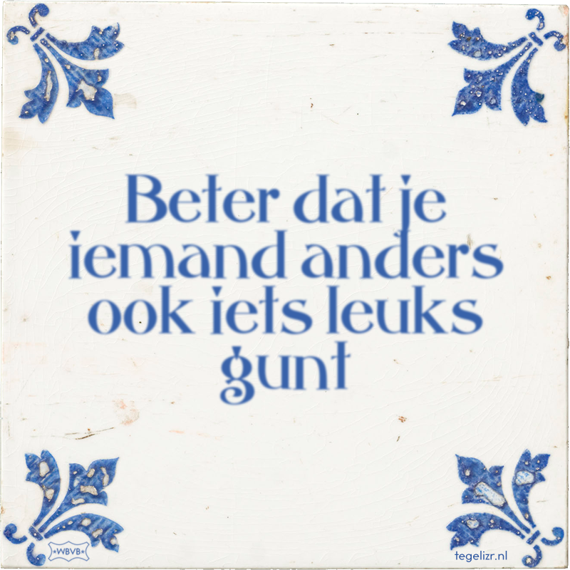 Beter dat je iemand anders ook iets leuks gunt - Online tegeltjes bakken
