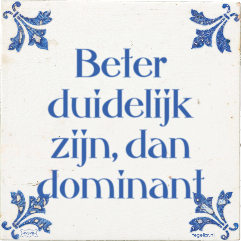Beter duidelijk zijn, dan dominant - Online tegeltjes bakken