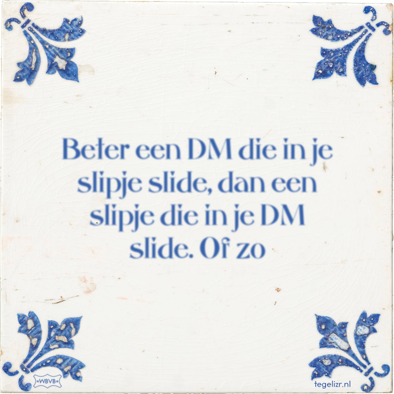 Beter een DM die in je slipje slide, dan een slipje die in je DM slide. Of zo - Online tegeltjes bakken