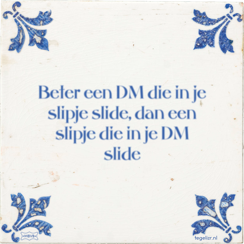 Beter een DM die in je slipje slide, dan een slipje die in je DM slide - Online tegeltjes bakken