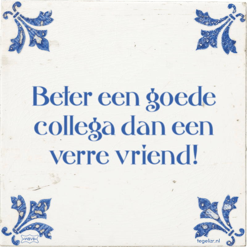beter een goede collega dan een verre vriend - Online tegeltjes bakken