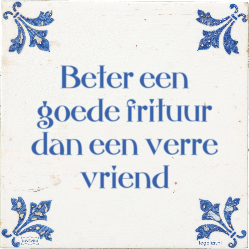 Beter een goede frituur dan een verre vriend - Online tegeltjes bakken