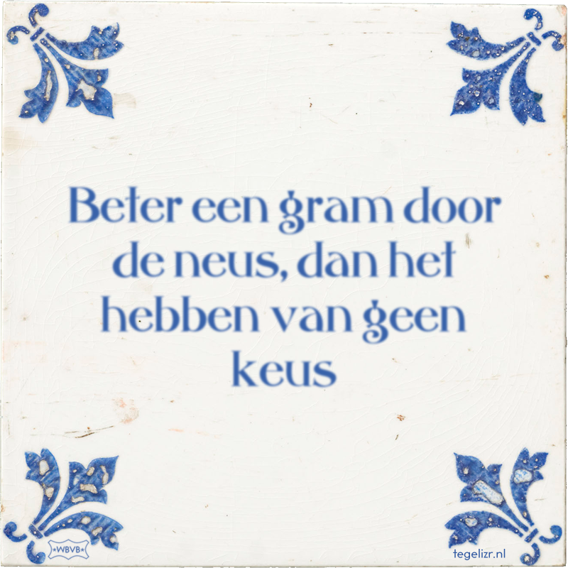 Beter een gram door de neus, dan het hebben van geen keus - Online tegeltjes bakken