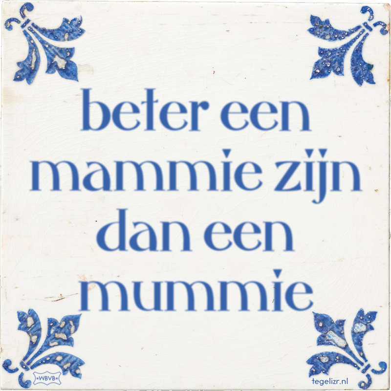 beter een mammie zijn dan een mummie - Online tegeltjes bakken