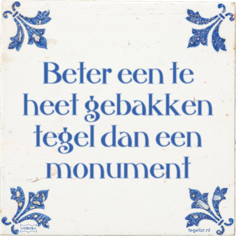 Beter een te heet gebakken tegel dan een monument - Online tegeltjes bakken