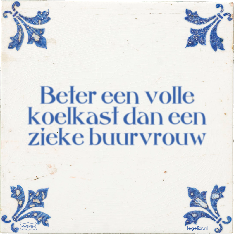 Beter een volle koelkast dan een zieke buurvrouw - Online tegeltjes bakken