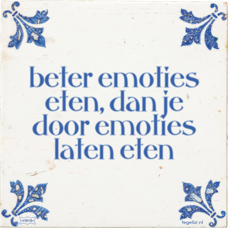 beter emoties eten, dan je door emoties laten eten - Online tegeltjes bakken