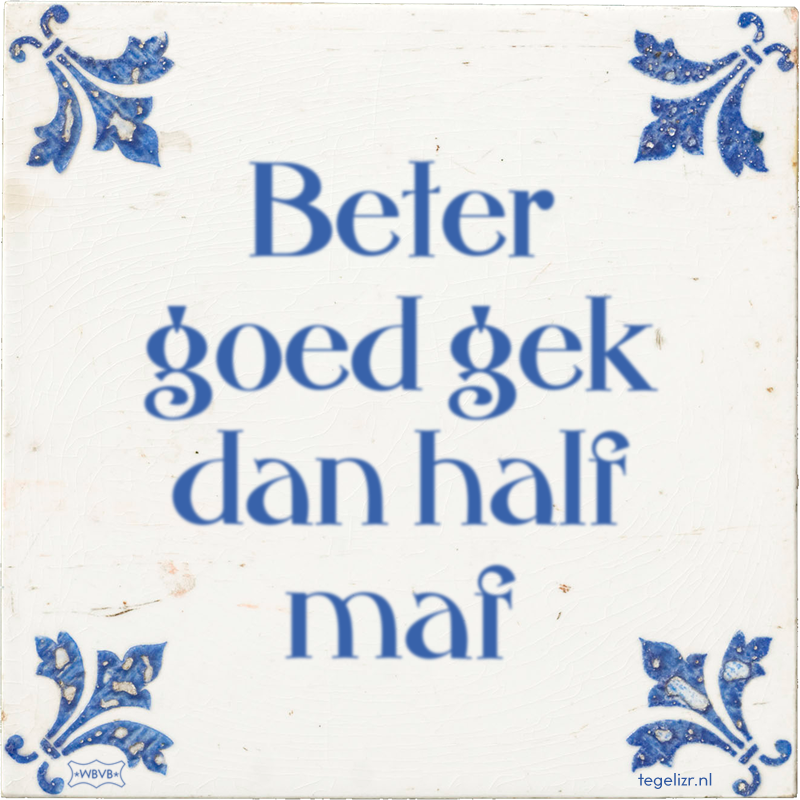 Beter goed gek dan half maf - Online tegeltjes bakken