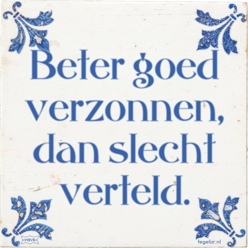 Beter goed verzonnen, dan slecht verteld. - Online tegeltjes bakken