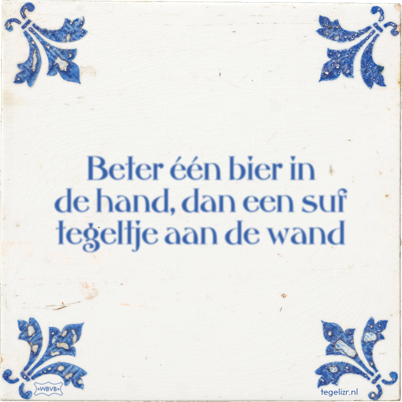 Beter één bier in de hand, dan een suf tegeltje aan de wand - Online tegeltjes bakken