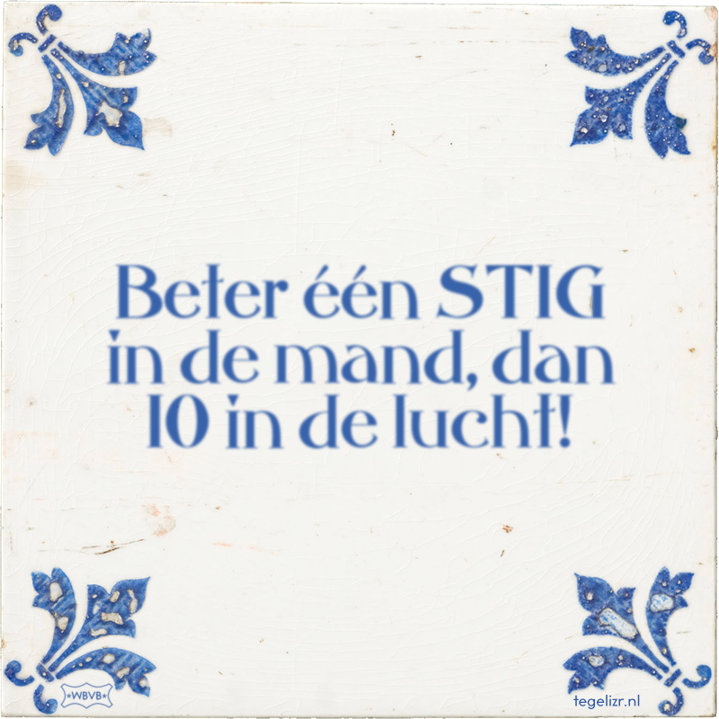 Beter één STIG in de mand, dan 10 in de lucht! - Online tegeltjes bakken