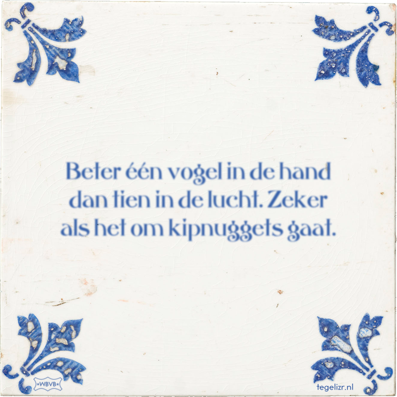 Beter één vogel in de hand dan tien in de lucht. Zeker als het om kipnuggets gaat. - Online tegeltjes bakken