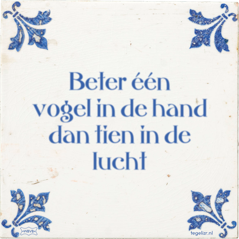 Beter één vogel in de hand dan tien in de lucht - Online tegeltjes bakken