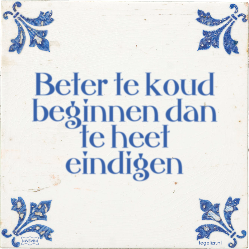 Beter te koud beginnen dan te heet eindigen - Online tegeltjes bakken