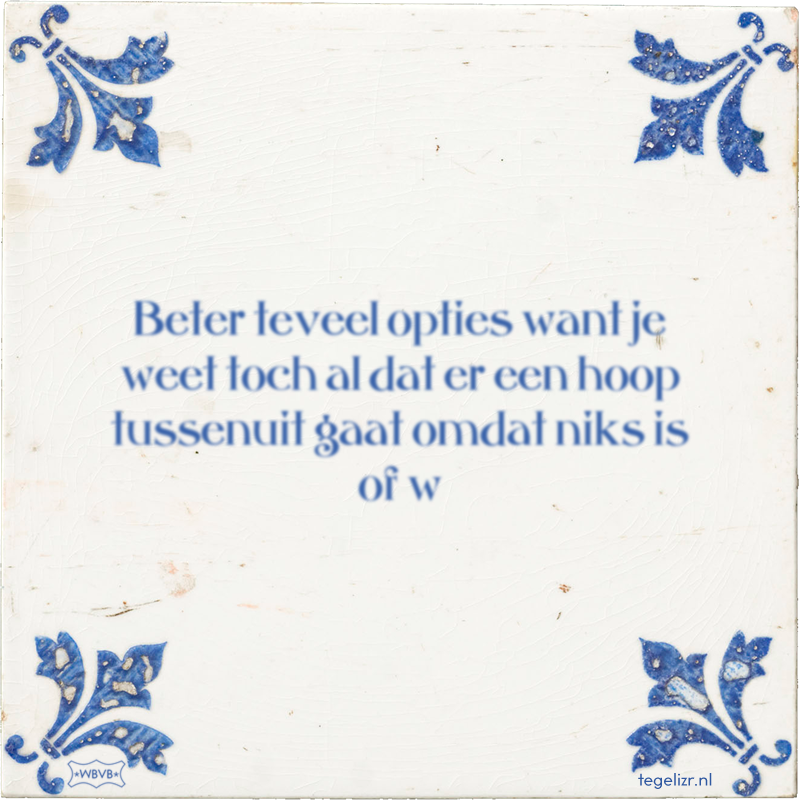 Beter teveel opties want je weet toch al dat er een hoop tussenuit gaat omdat niks is of w - Online tegeltjes bakken