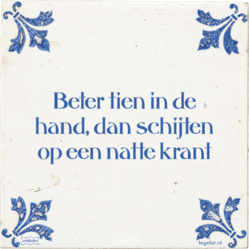 beter tien in de hand dan schijten op een natte krant - Online tegeltjes bakken