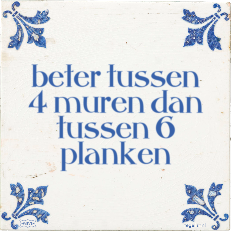 beter tussen 4 muren dan tussen 6 planken - Online tegeltjes bakken