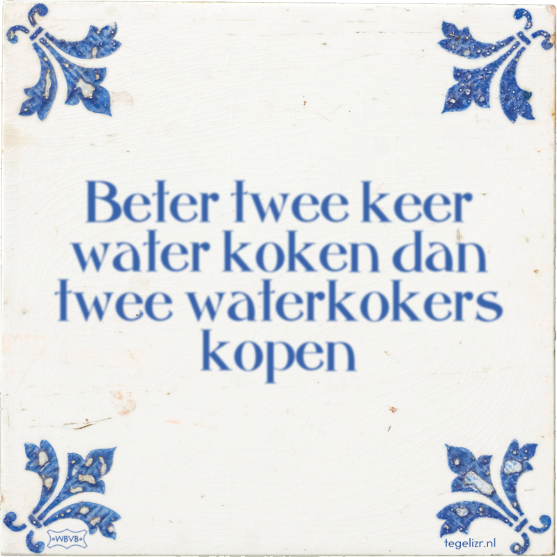 Beter twee keer water koken dan twee waterkokers kopen - Online tegeltjes bakken