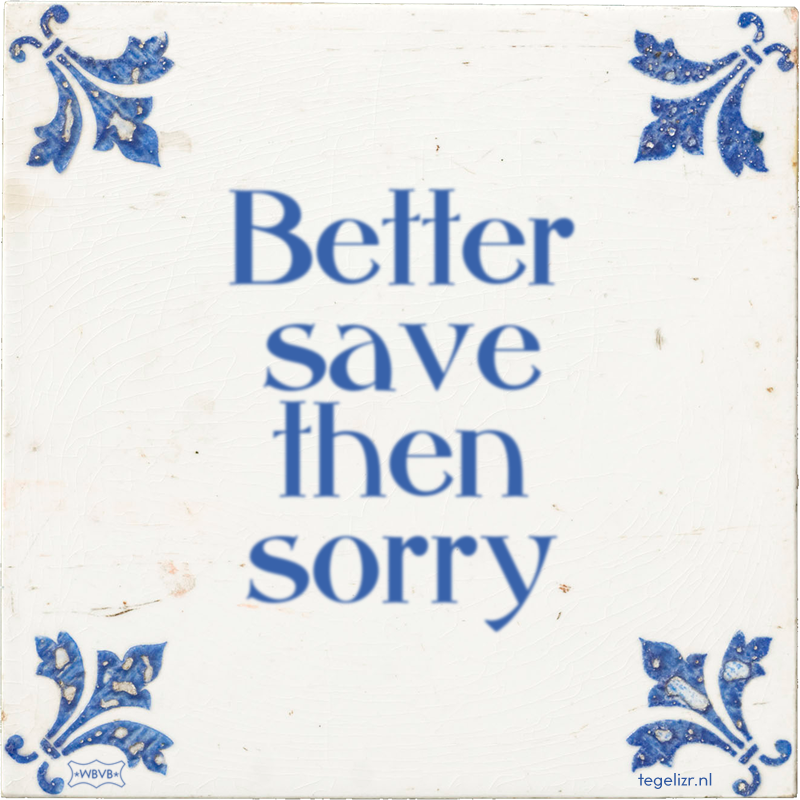 Better save then sorry - Online tegeltjes bakken