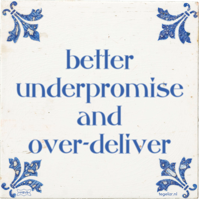 better underpromise and over-deliver - Online tegeltjes bakken