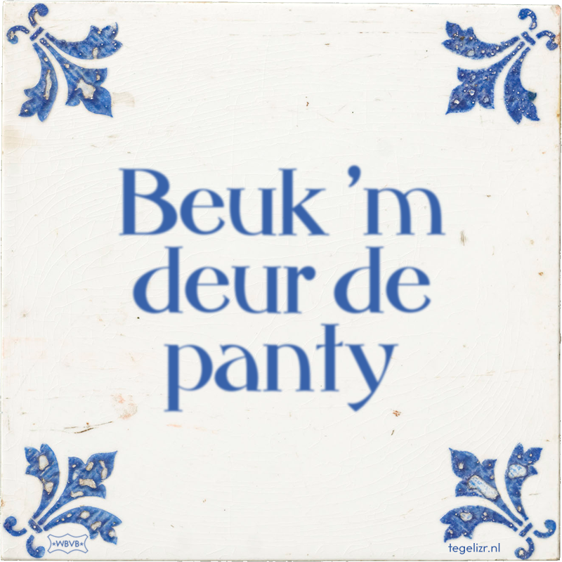 Beuk 'm deur de panty - Online tegeltjes bakken