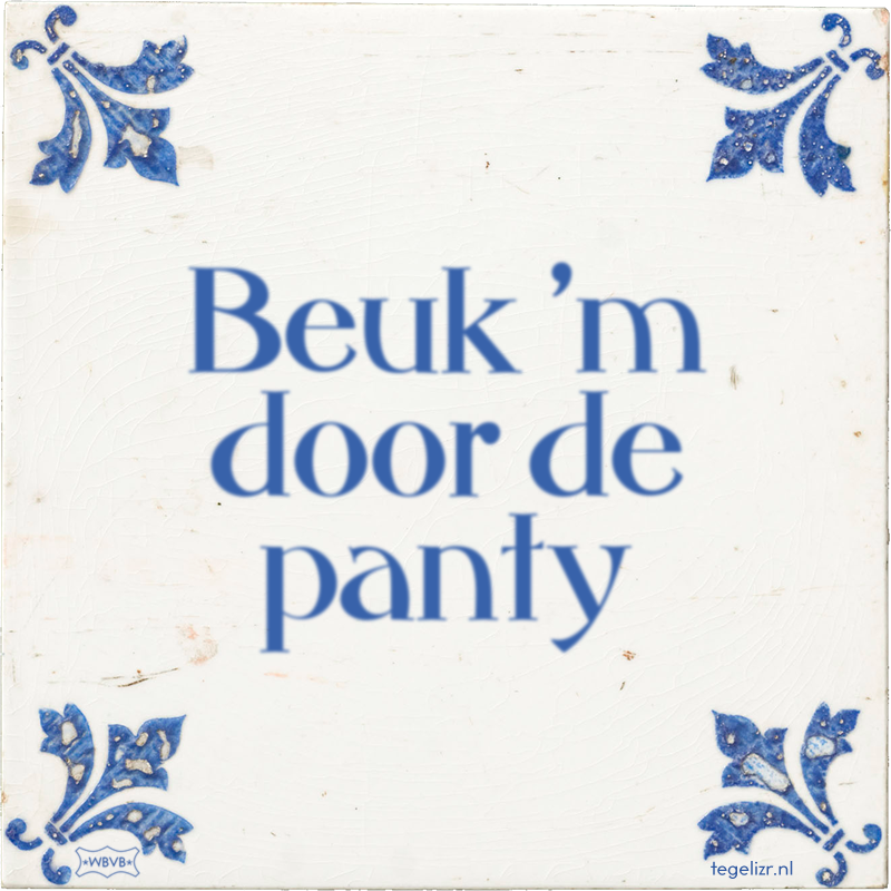 Beuk 'm door de panty - Online tegeltjes bakken