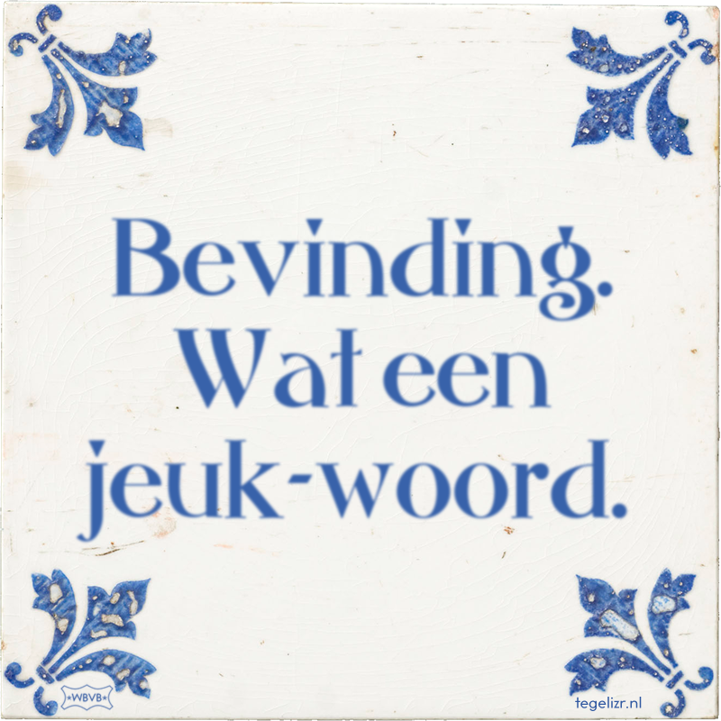 Bevinding. Wat een jeuk-woord. - Online tegeltjes bakken