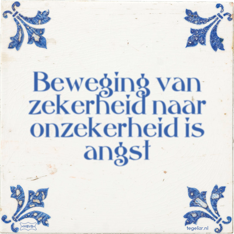 Beweging van zekerheid naar onzekerheid is angst - Online tegeltjes bakken